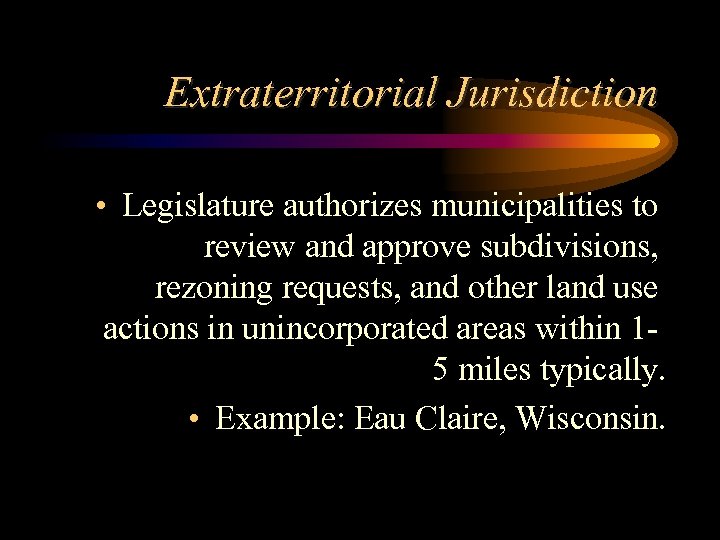 Extraterritorial Jurisdiction • Legislature authorizes municipalities to review and approve subdivisions, rezoning requests, and