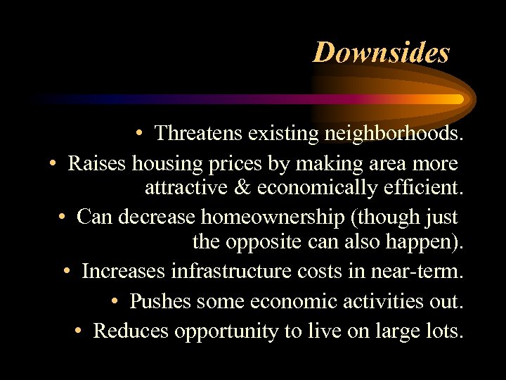 Downsides • Threatens existing neighborhoods. • Raises housing prices by making area more attractive