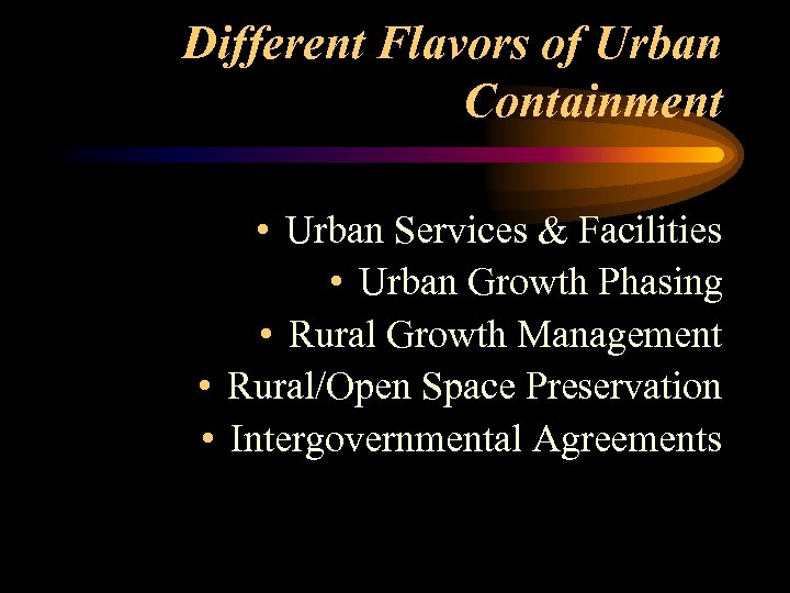 Different Flavors of Urban Containment • Urban Services & Facilities • Urban Growth Phasing