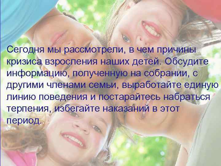 Сегодня мы рассмотрели, в чем причины кризиса взросления наших детей. Обсудите информацию, полученную на