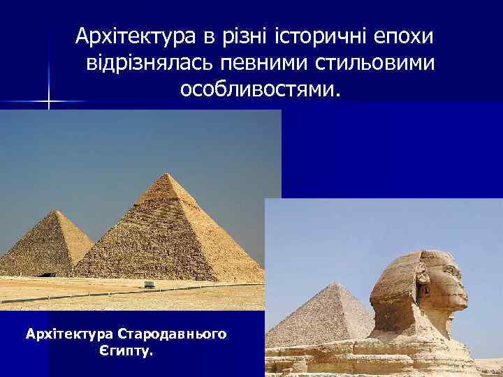 Архітектура в різні історичні епохи відрізнялась певними стильовими особливостями. Архітектура Стародавнього Єгипту. 