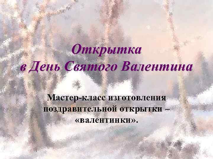 Открытка в День Святого Валентина Мастер-класс изготовления поздравительной открытки – «валентинки» . 