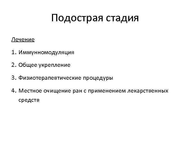 Подострая стадия Лечение 1. Иммунномодуляция 2. Общее укрепление 3. Физиотерапевтические процедуры 4. Местное очищение