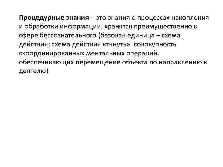 Процедурные знания – это знания о процессах накопления и обработки информации, хранятся преимущественно в