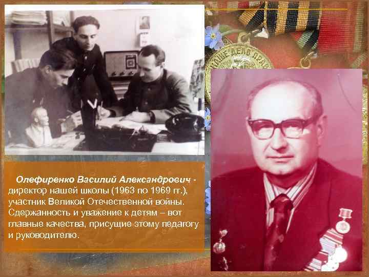 Олефиренко Василий Александрович директор нашей школы (1963 по 1969 гг. ), участник Великой Отечественной