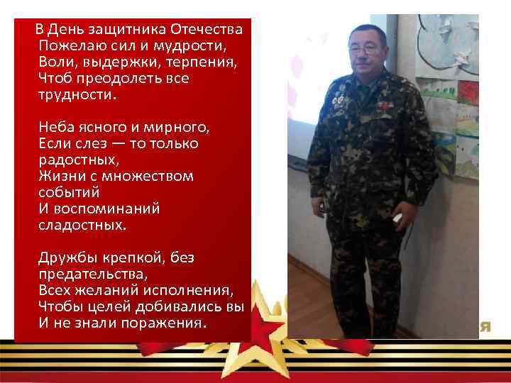  В День защитника Отечества Пожелаю сил и мудрости, Воли, выдержки, терпения, Чтоб преодолеть