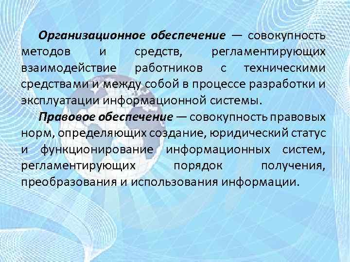 Организационное обеспечение — совокупность методов и средств, регламентирующих взаимодействие работников с техническими средствами и