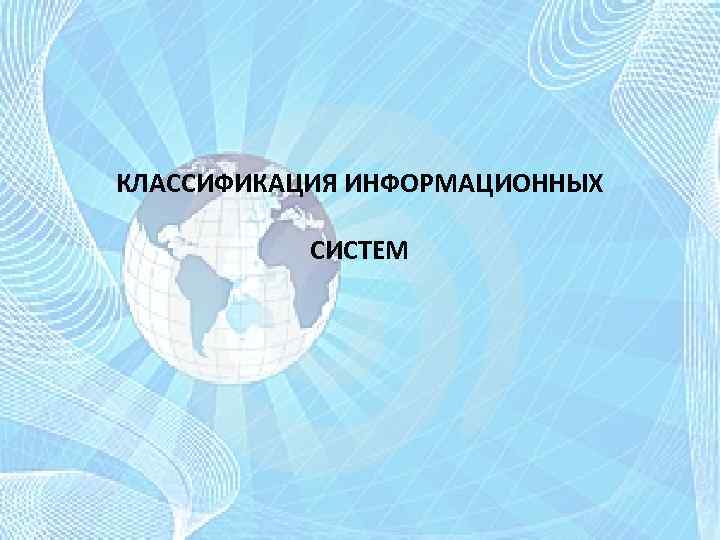 КЛАССИФИКАЦИЯ ИНФОРМАЦИОННЫХ СИСТЕМ 