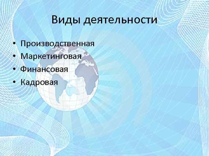 Виды деятельности • • Производственная Маркетинговая Финансовая Кадровая 