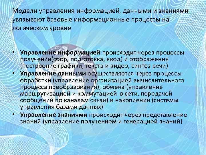 Модели управления информацией, данными и знаниями увязывают базовые информационные процессы на логическом уровне •