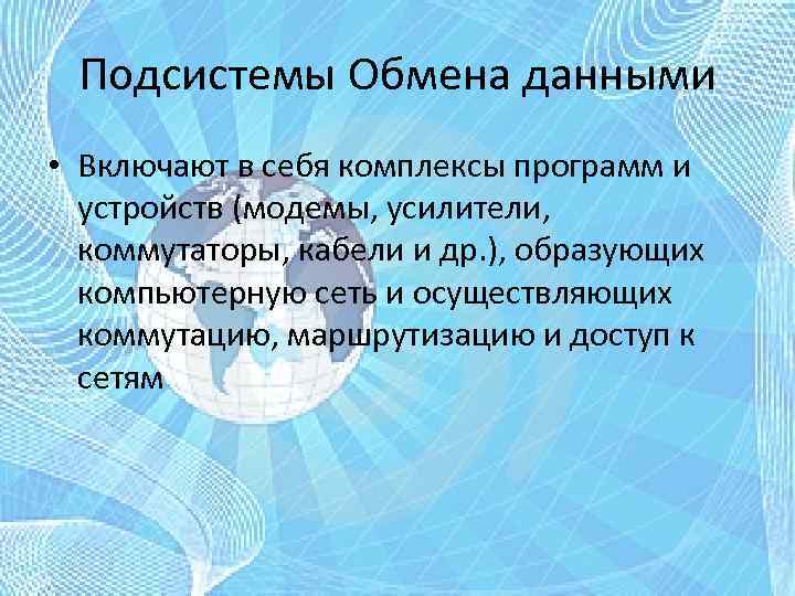 Подсистемы Обмена данными • Включают в себя комплексы программ и устройств (модемы, усилители, коммутаторы,