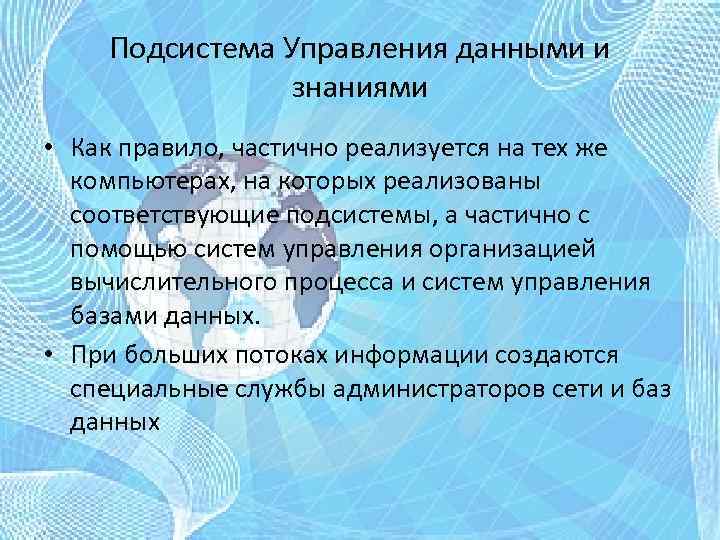 Подсистема Управления данными и знаниями • Как правило, частично реализуется на тех же компьютерах,