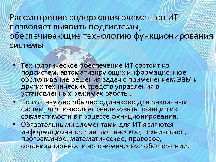 Рассмотрение содержания элементов ИТ позволяет выявить подсистемы, обеспечивающие технологию функционирования системы • Технологическое обеспечение