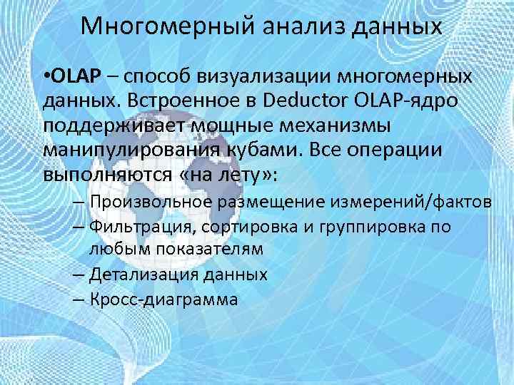 Многомерный анализ данных • OLAP – способ визуализации многомерных данных. Встроенное в Deductor OLAP-ядро