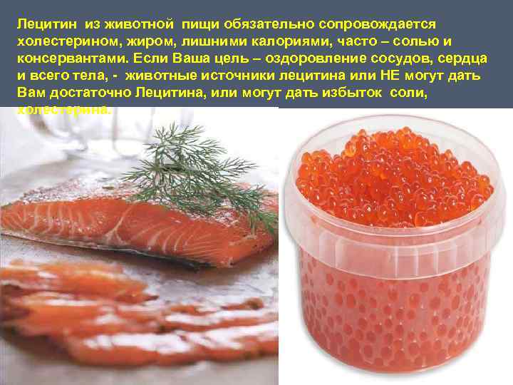 Лецитин из животной пищи обязательно сопровождается холестерином, жиром, лишними калориями, часто – солью и