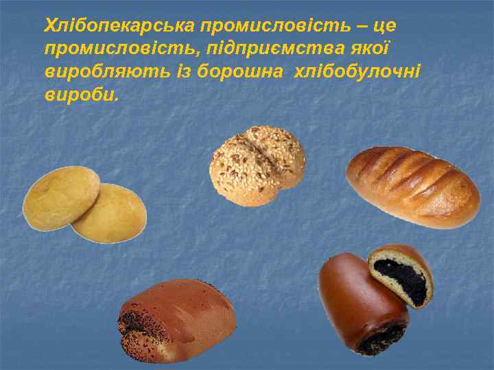 Хлібопекарська промисловість – це промисловість, підприємства якої виробляють із борошна хлібобулочні вироби. 