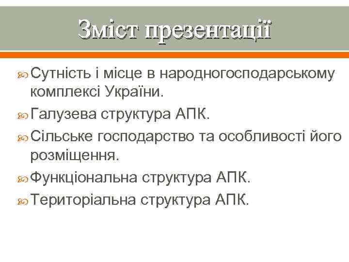 Зміст презентації Сутність і місце в народногосподарському комплексі України. Галузева структура АПК. Сільське господарство