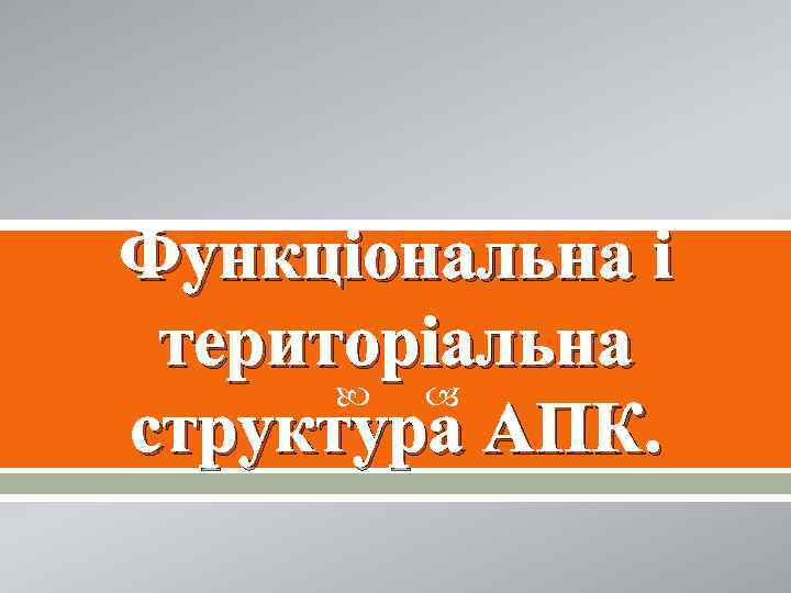 Функціональна і територіальна структура АПК. 