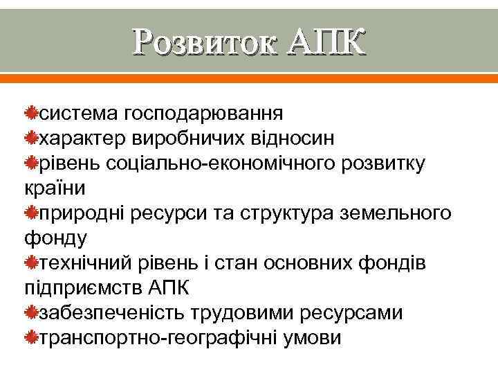 Розвиток АПК система господарювання характер виробничих відносин рівень соціально-економічного розвитку країни природні ресурси та