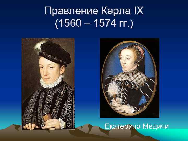 Правление Карла IX (1560 – 1574 гг. ) Екатерина Медичи 