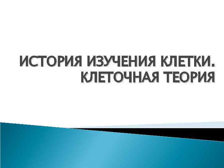 ИСТОРИЯ ИЗУЧЕНИЯ КЛЕТКИ. КЛЕТОЧНАЯ ТЕОРИЯ 