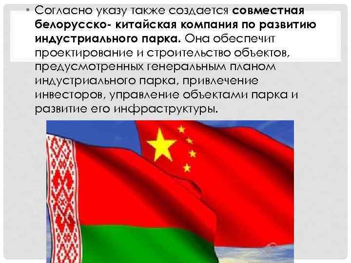  • Согласно указу также создается совместная белорусско- китайская компания по развитию индустриального парка.