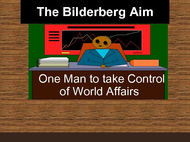 The Bilderberg Aim . -. One Man to take Control of World Affairs 