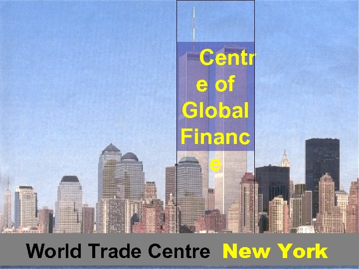 Centr e of Global Financ e World Trade Centre New York 