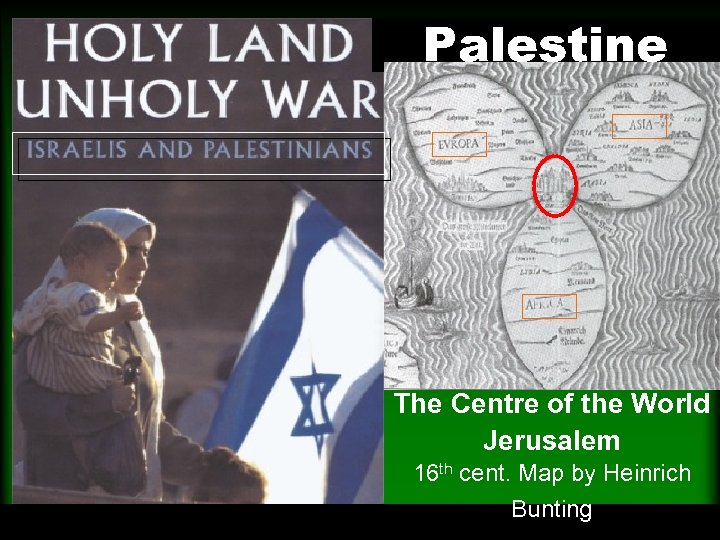 Palestine The Centre of the World Jerusalem 16 th cent. Map by Heinrich Bunting