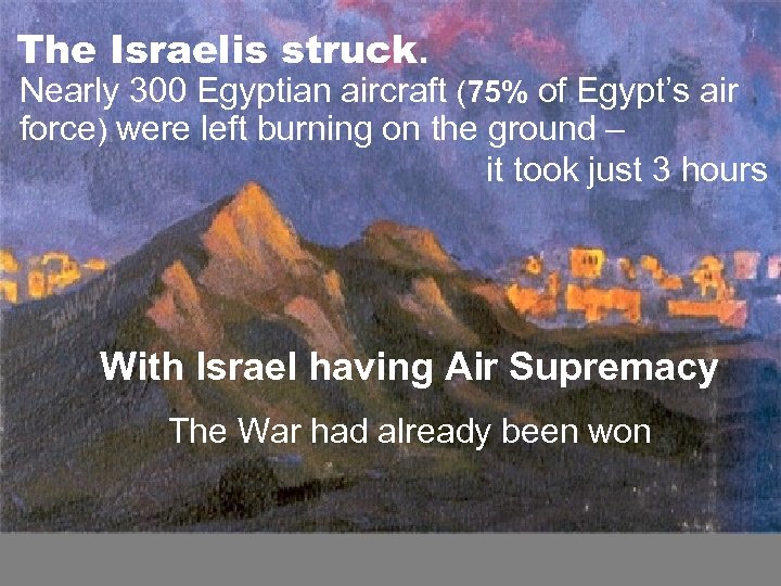 The Israelis struck. Nearly 300 Egyptian aircraft (75% of Egypt’s air force) were left