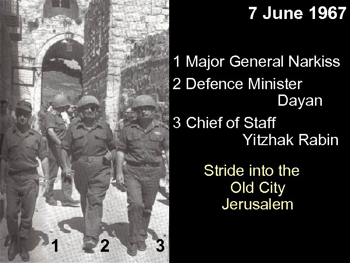 7 June 1967 1 Major General Narkiss 2 Defence Minister Dayan 3 Chief of