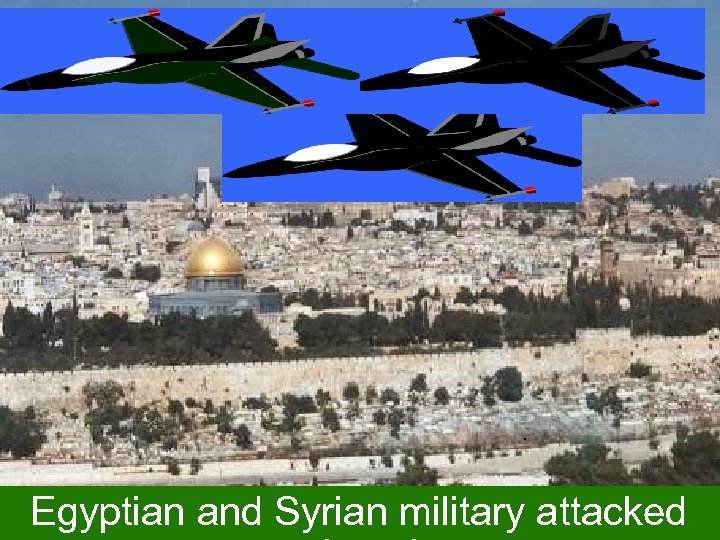 Egyptian and Syrian military attacked 