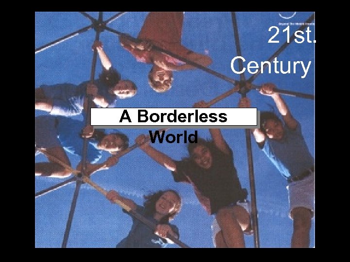 21 st. Century A Borderless World 