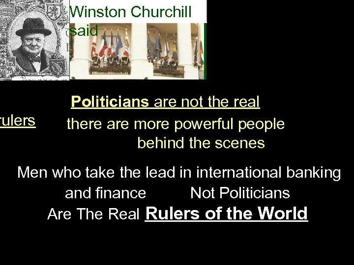 Winston Churchill said rulers Politicians are not the real there are more powerful people