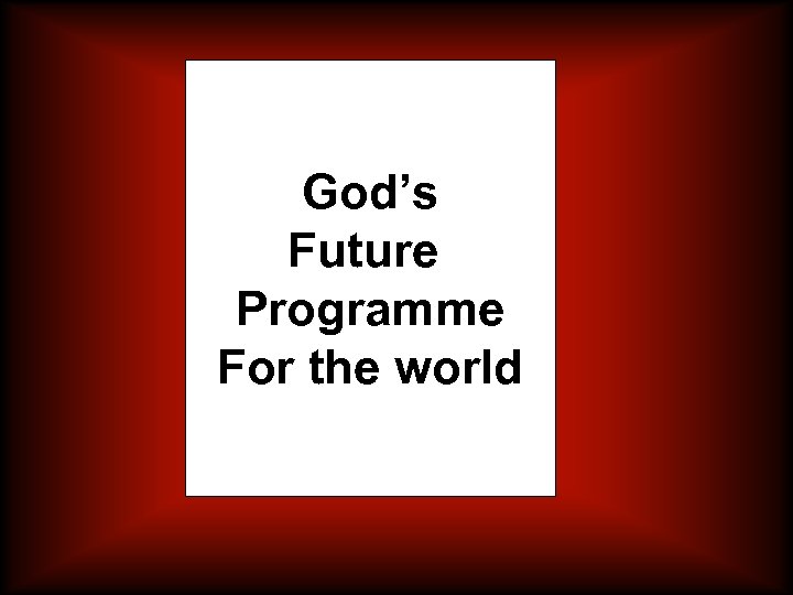 God’s Future Programme For the world 