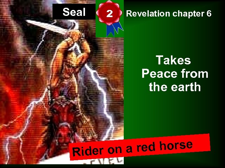 Seal 2 Revelation chapter 6 Takes Peace from the earth a red horse Rider