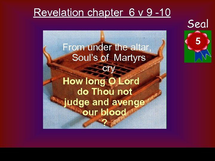 Revelation chapter 6 v 9 -10 From under the altar, Soul’s of Martyrs cry