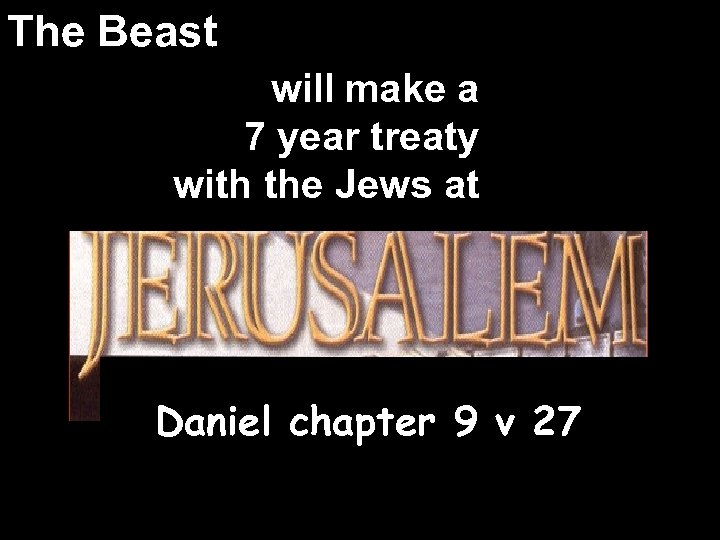 The Beast will make a 7 year treaty with the Jews at Daniel chapter