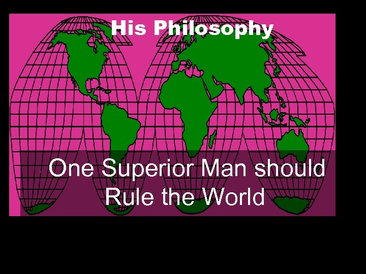 His Philosophy One Superior Man should Rule the World 