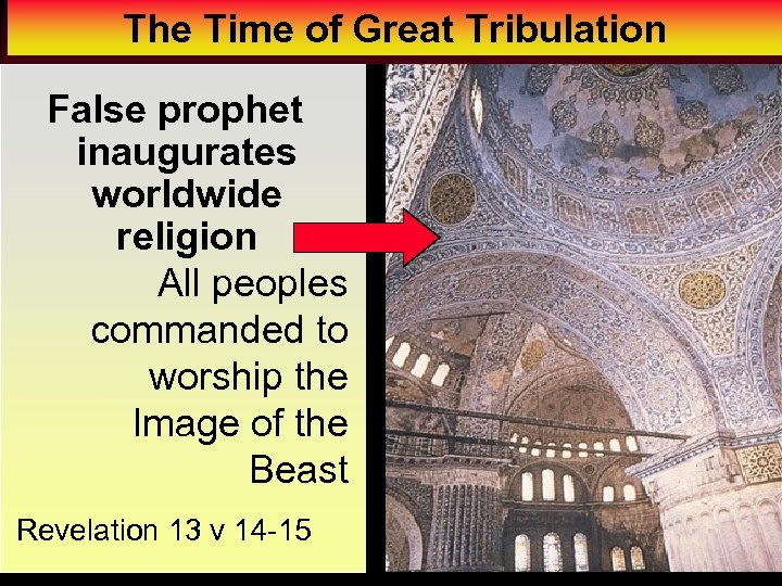 The Time of Great Tribulation False prophet inaugurates worldwide religion All peoples commanded to