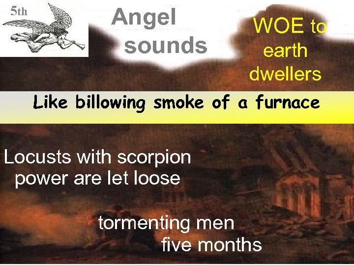 5 th Angel sounds WOE to earth dwellers Like billowing smoke of a furnace