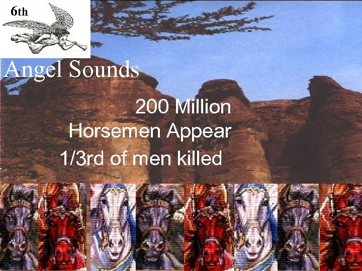 6 th Angel Sounds 200 Million Horsemen Appear 1/3 rd of men killed 