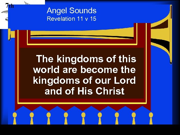 7 th Angel Sounds Revelation 11 v 15 The kingdoms of this world are