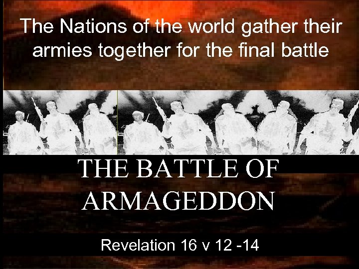 The Nations of the world gather their armies together for the final battle THE