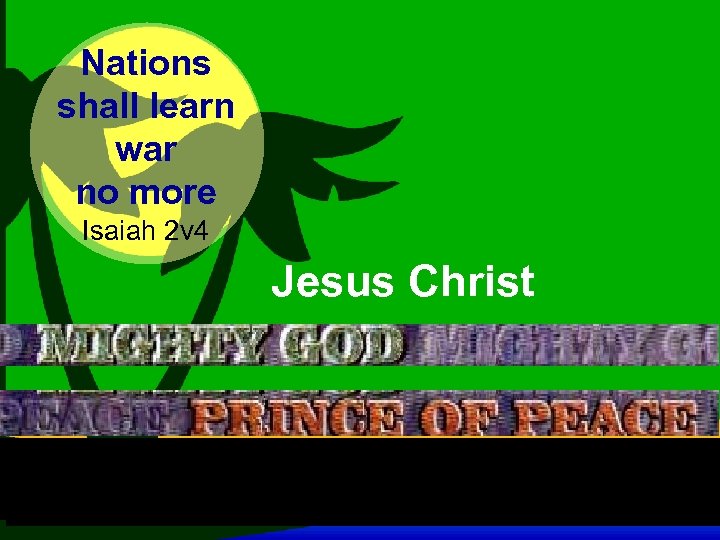 Nations shall learn war no more Isaiah 2 v 4 Jesus Christ 