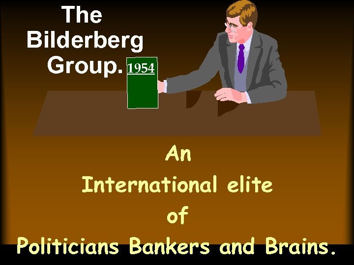 The Bilderberg Group. 1954 An International elite of Politicians Bankers and Brains. 