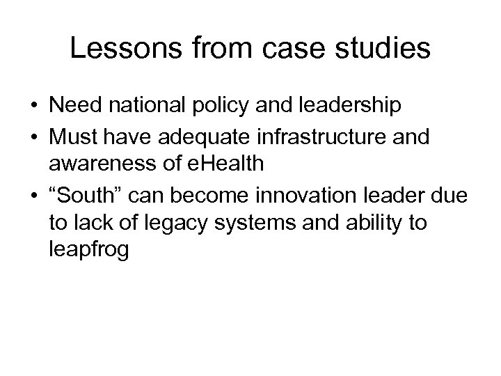 Lessons from case studies • Need national policy and leadership • Must have adequate
