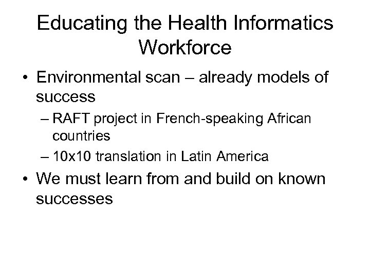 Educating the Health Informatics Workforce • Environmental scan – already models of success –
