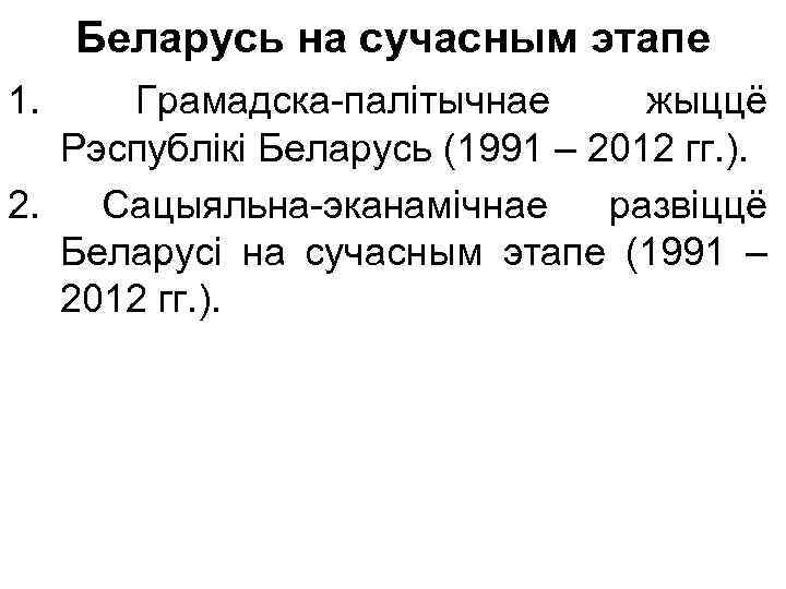 Беларусь на сучасным этапе 1. Грамадска-палітычнае жыццё Рэспублікі Беларусь (1991 – 2012 гг. ).