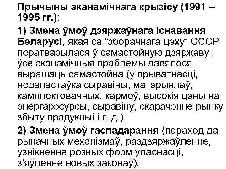 Прычыны эканамічнага крызісу (1991 – 1995 гг. ): 1) Змена ўмоў дзяржаўнага існавання Беларусі,